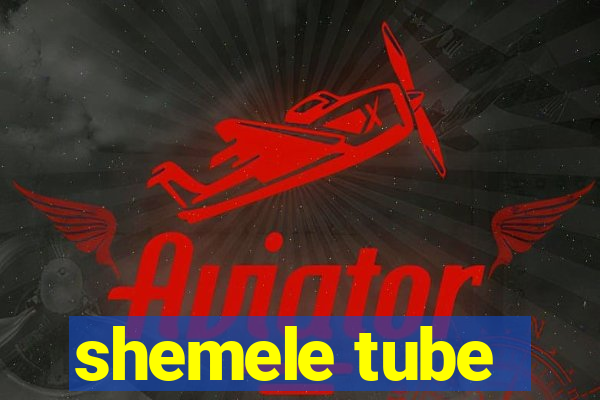 shemele tube